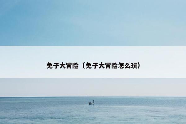 兔子大冒险（兔子大冒险怎么玩）