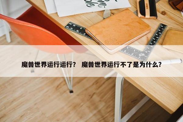 魔兽世界运行运行？ 魔兽世界运行不了是为什么？
