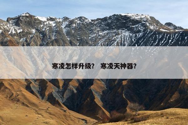 寒凌怎样升级？ 寒凌天神器？