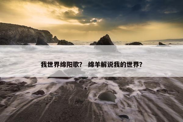 我世界绵阳歌？ 绵羊解说我的世界？