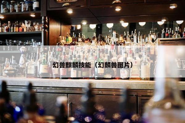 幻兽麒麟技能（幻麟兽图片）