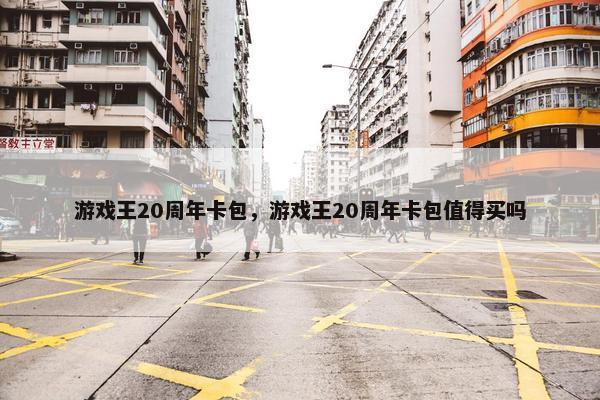 游戏王20周年卡包，游戏王20周年卡包值得买吗