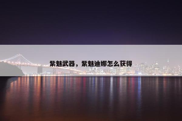 紫魅武器，紫魅迪娜怎么获得