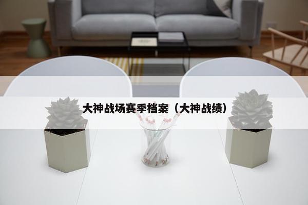 大神战场赛季档案（大神战绩）