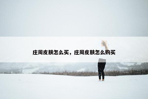 庄周皮肤怎么买，庄周皮肤怎么购买