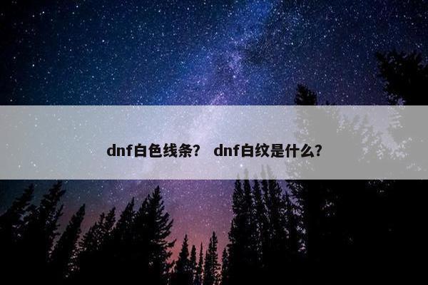 dnf白色线条？ dnf白纹是什么？