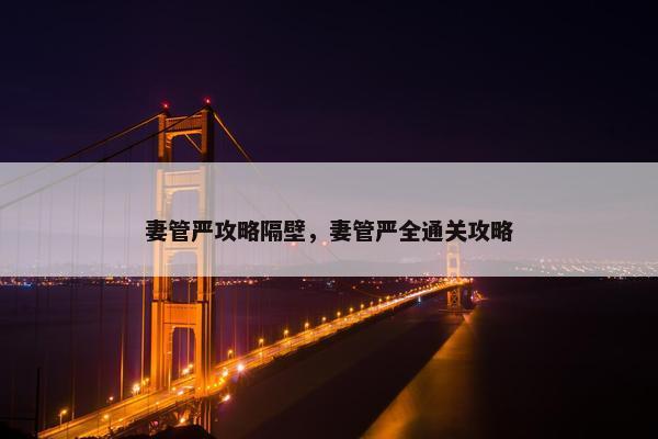 妻管严攻略隔壁，妻管严全通关攻略