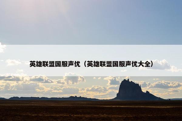 英雄联盟国服声优（英雄联盟国服声优大全）