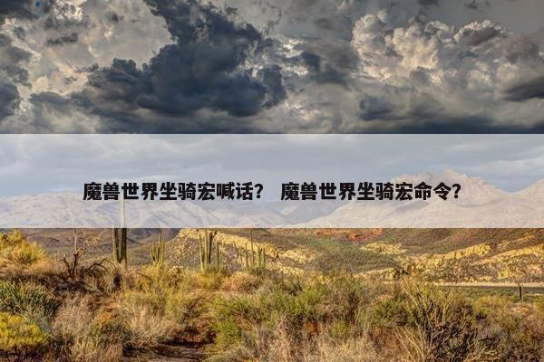 魔兽世界坐骑宏喊话？ 魔兽世界坐骑宏命令？