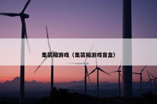 集装箱游戏（集装箱游戏盲盒）