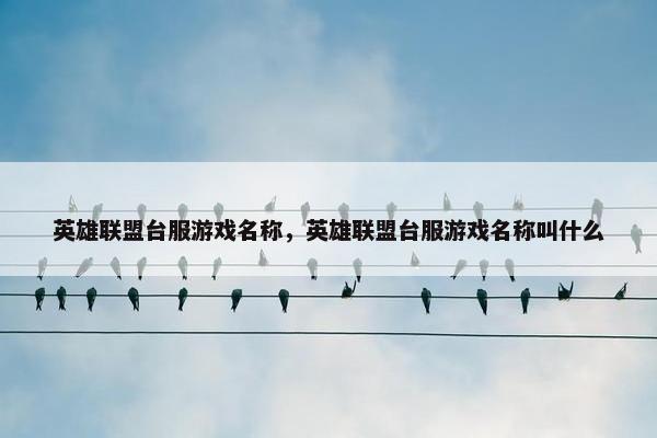 英雄联盟台服游戏名称，英雄联盟台服游戏名称叫什么