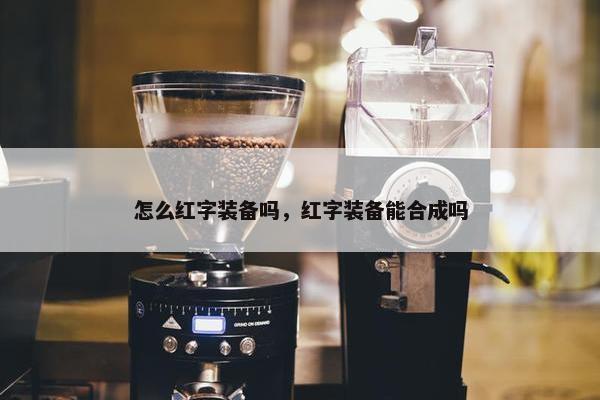 怎么红字装备吗，红字装备能合成吗