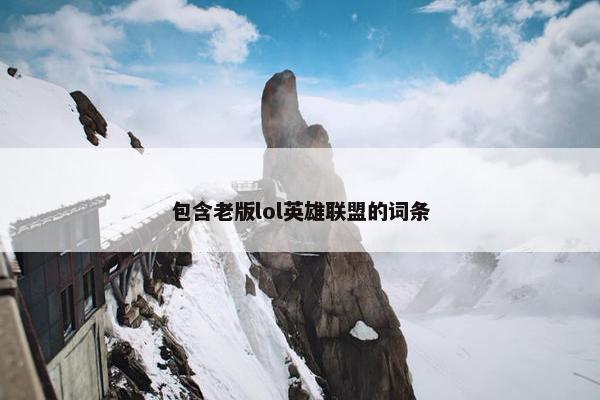 包含老版lol英雄联盟的词条