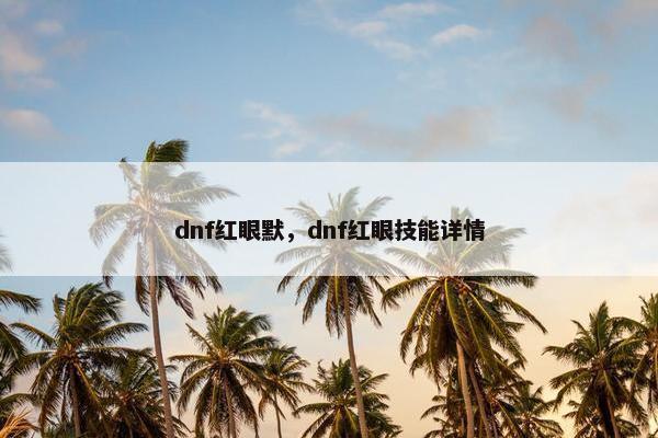 dnf红眼默，dnf红眼技能详情