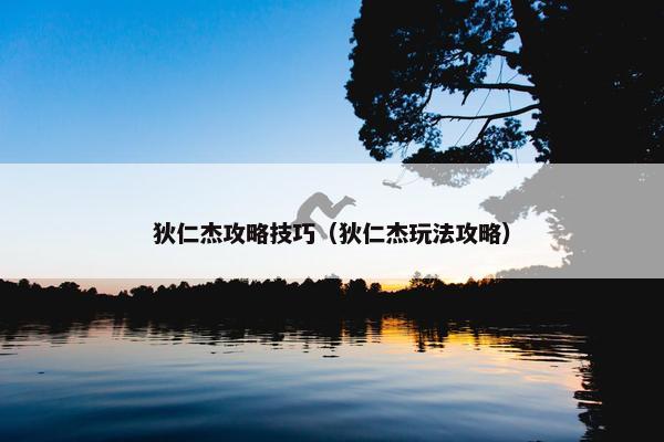 狄仁杰攻略技巧（狄仁杰玩法攻略）