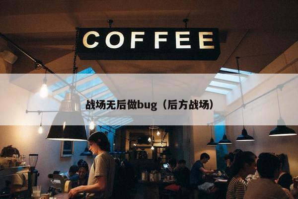 战场无后做bug（后方战场）