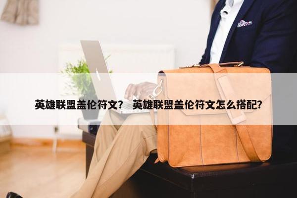 英雄联盟盖伦符文？ 英雄联盟盖伦符文怎么搭配？