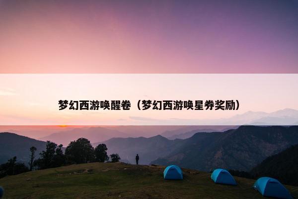 梦幻西游唤醒卷（梦幻西游唤星券奖励）