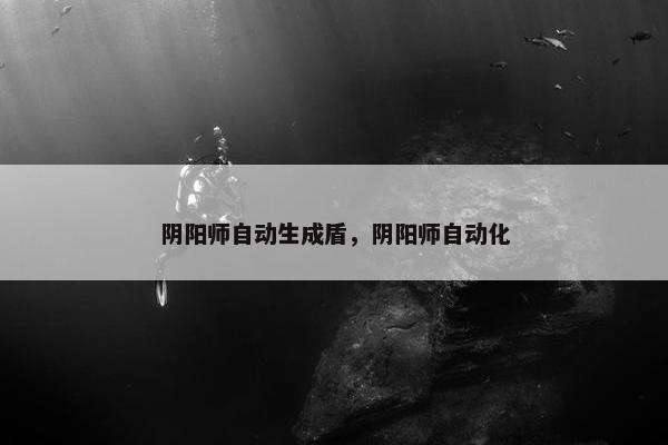 阴阳师自动生成盾，阴阳师自动化