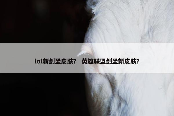 lol新剑圣皮肤？ 英雄联盟剑圣新皮肤？