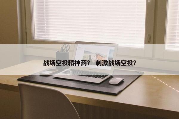 战场空投精神药？ 刺激战场空投？
