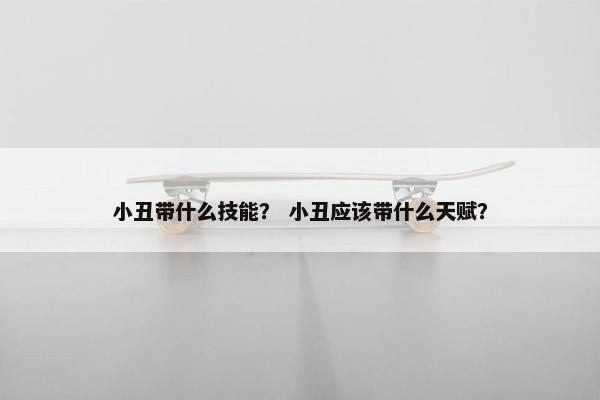 小丑带什么技能？ 小丑应该带什么天赋？