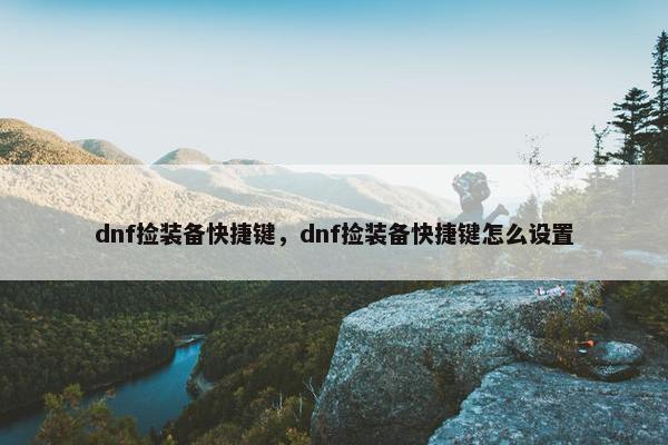 dnf捡装备快捷键，dnf捡装备快捷键怎么设置