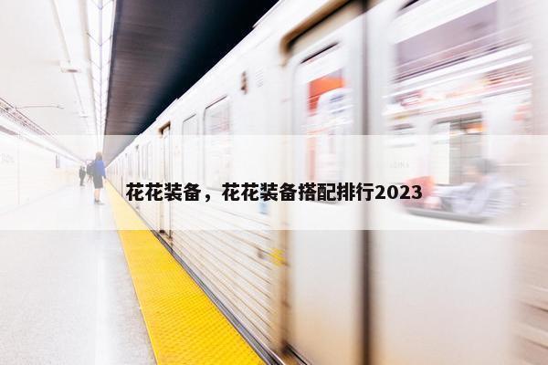 花花装备，花花装备搭配排行2023