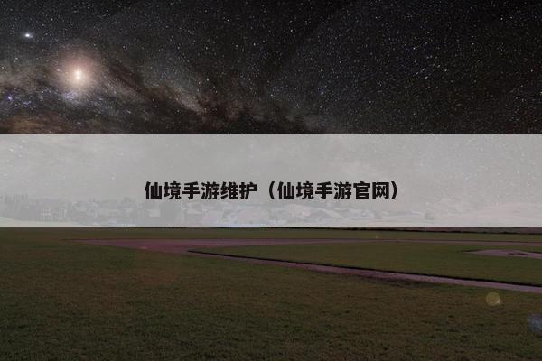 仙境手游维护（仙境手游官网）
