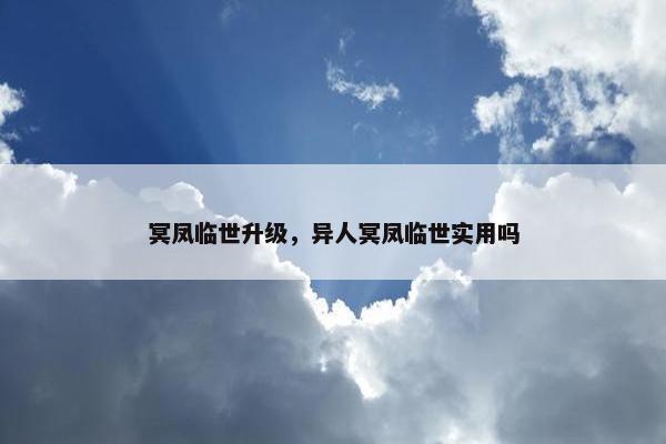 冥凤临世升级，异人冥凤临世实用吗