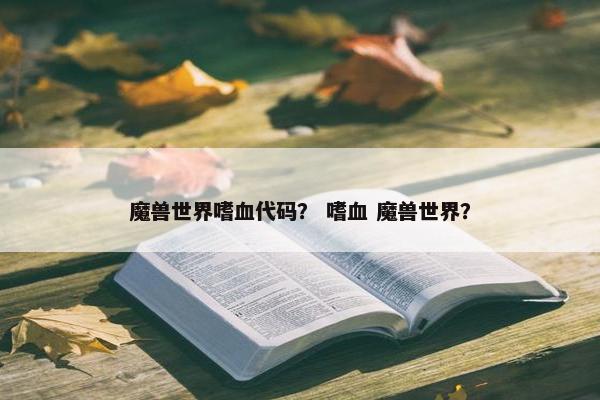 魔兽世界嗜血代码？ 嗜血 魔兽世界？