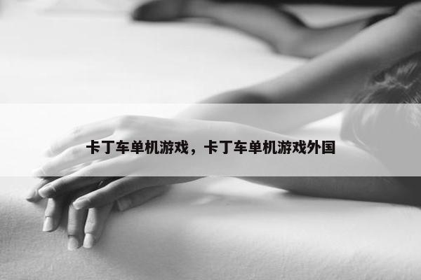 卡丁车单机游戏，卡丁车单机游戏外国