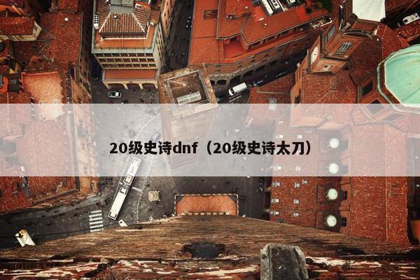 20级史诗dnf（20级史诗太刀）
