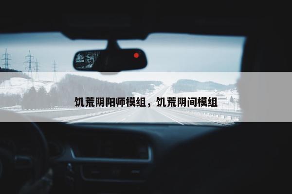 饥荒阴阳师模组，饥荒阴间模组