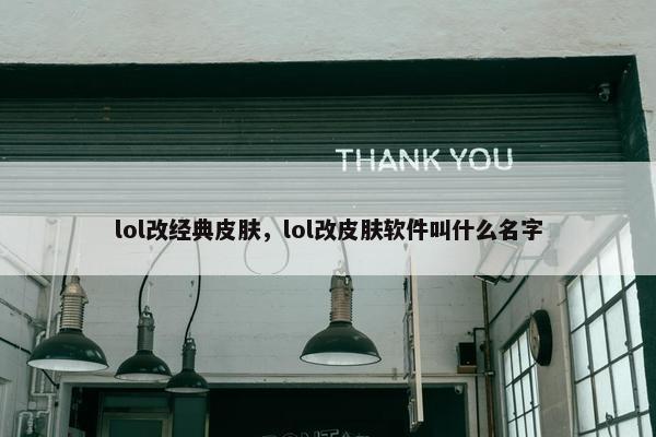 lol改经典皮肤，lol改皮肤软件叫什么名字