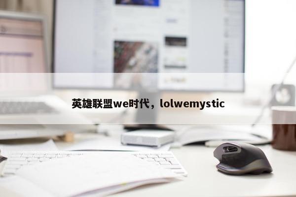 英雄联盟we时代，lolwemystic