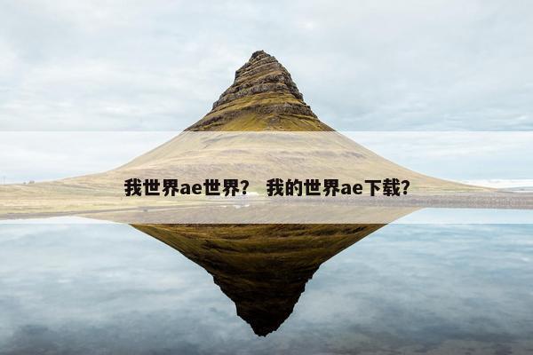 我世界ae世界？ 我的世界ae下载？