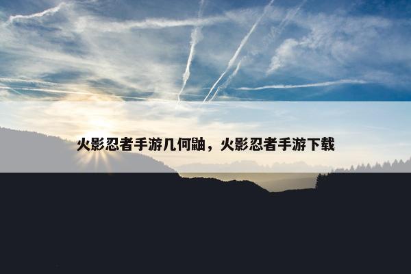 火影忍者手游几何鼬，火影忍者手游下载