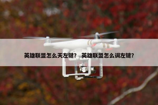 英雄联盟怎么天左键？ 英雄联盟怎么调左键？
