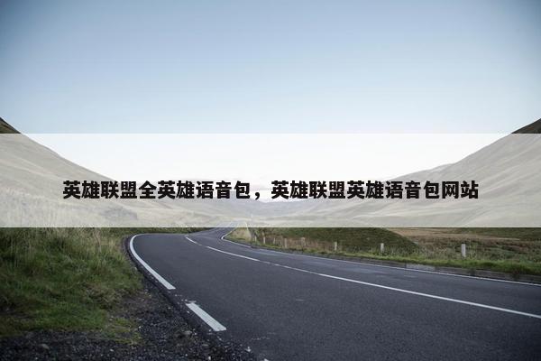 英雄联盟全英雄语音包，英雄联盟英雄语音包网站