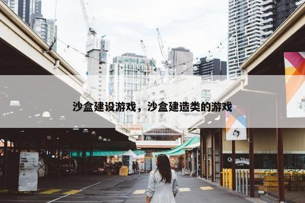 沙盒建设游戏，沙盒建造类的游戏