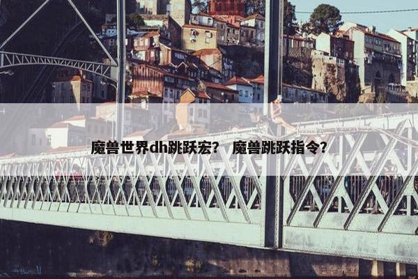 魔兽世界dh跳跃宏？ 魔兽跳跃指令？