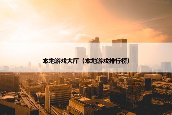 本地游戏大厅（本地游戏排行榜）