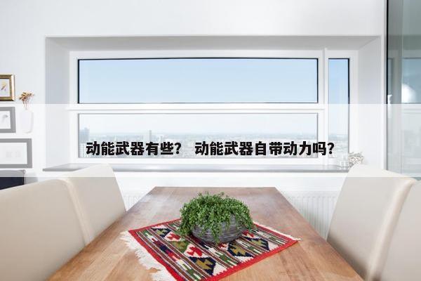 动能武器有些？ 动能武器自带动力吗？