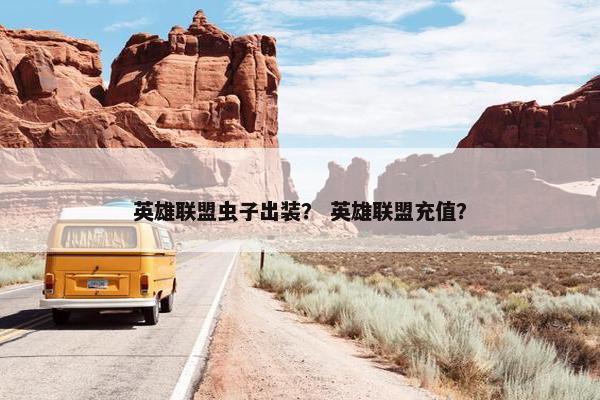 英雄联盟虫子出装？ 英雄联盟充值？
