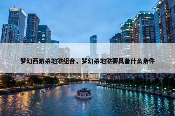 梦幻西游杀地煞组合，梦幻杀地煞要具备什么条件