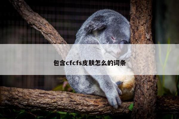 包含cfcfs皮肤怎么的词条