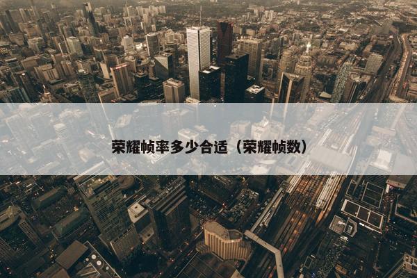 荣耀帧率多少合适（荣耀帧数）