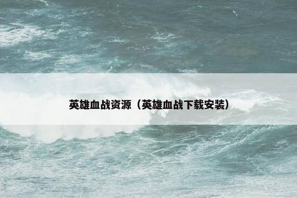 英雄血战资源（英雄血战下载安装）