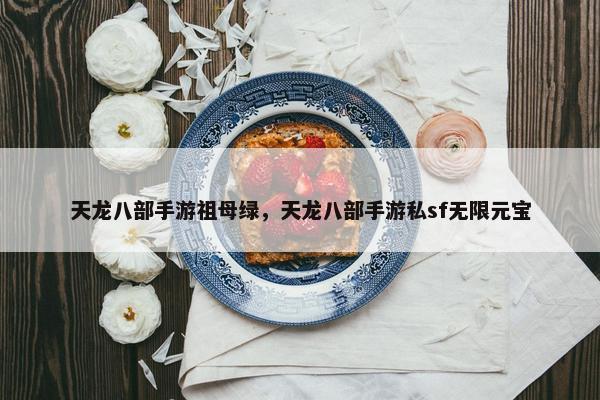 天龙八部手游祖母绿，天龙八部手游私sf无限元宝